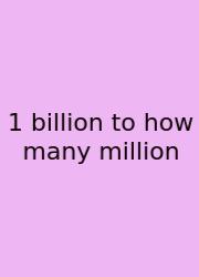 1 Billion To How Many Million
