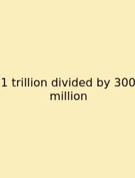 1 Trillion Divided By 300 Million