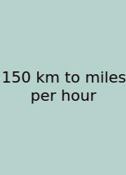 150 Km To Miles Per Hour