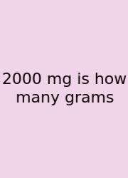 2000 Mg Is How Many Grams