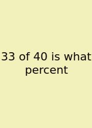 33 Of 40 Is What Percent