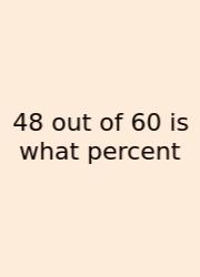 48 Out Of 60 Is What Percent