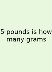5 Pounds Is How Many Grams