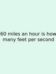 60 Miles An Hour Is How Many Feet Per Second