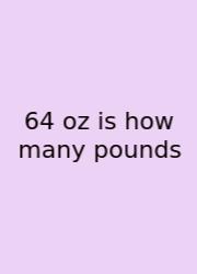64 Oz Is How Many Pounds
