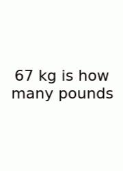 67 Kg Is How Many Pounds