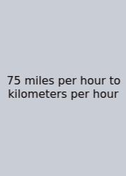 75 Miles Per Hour To Kilometers Per Hour