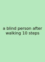 A Blind Person After Walking 10 Steps