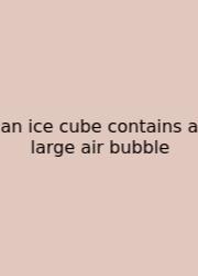 An Ice Cube Contains A Large Air Bubble