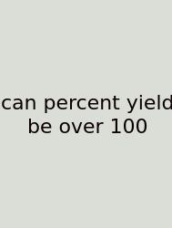 Can Percent Yield Be Over 100
