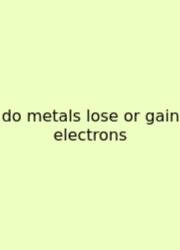 Do Metals Lose Or Gain Electrons