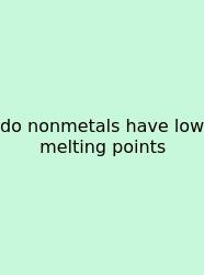 Do Nonmetals Have Low Melting Points