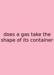 Does A Gas Take The Shape Of Its Container