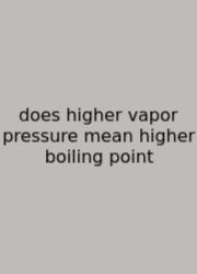 Does Higher Vapor Pressure Mean Higher Boiling Point