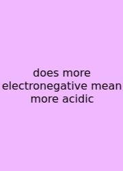 Does More Electronegative Mean More Acidic