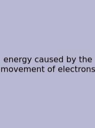 Energy Caused By The Movement Of Electrons