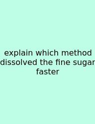 Explain Which Method Dissolved The Fine Sugar Faster