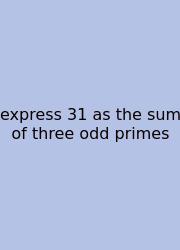 Express 31 As The Sum Of Three Odd Primes