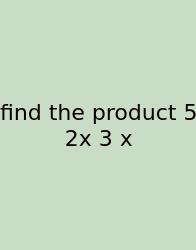 Find The Product 5 2x 3 X
