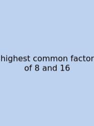Highest Common Factor Of 8 And 16