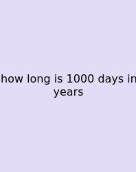 How Long Is 1000 Days In Years