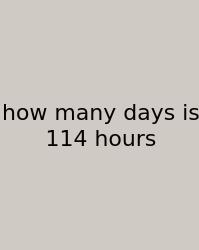 How Many Days Is 114 Hours