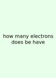 How Many Electrons Does Be Have