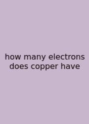 How Many Electrons Does Copper Have