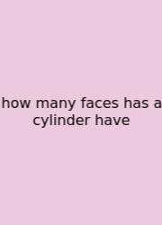 How Many Faces Has A Cylinder Have