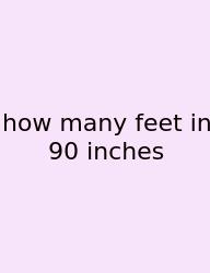 How Many Feet In 90 Inches