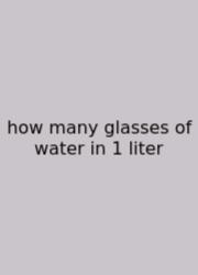 How Many Glasses Of Water In 1 Liter