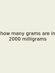 How Many Grams Are In 2000 Milligrams
