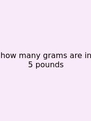 How Many Grams Are In 5 Pounds