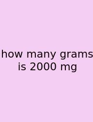 How Many Grams Is 2000 Mg
