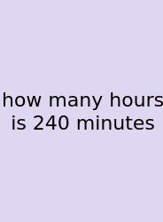 How Many Hours Is 240 Minutes
