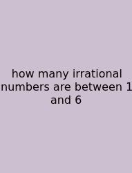 How Many Irrational Numbers Are Between 1 And 6