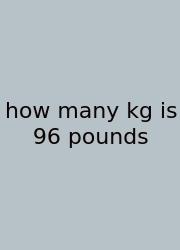 How Many Kg Is 96 Pounds
