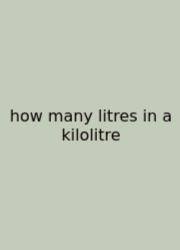 How Many Litres In A Kilolitre