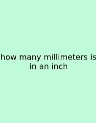 How Many Millimeters Is In An Inch
