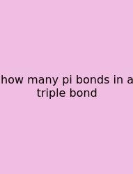 How Many Pi Bonds In A Triple Bond