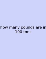 How Many Pounds Are In 100 Tons