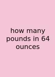 How Many Pounds In 64 Ounces