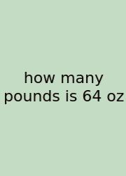 How Many Pounds Is 64 Oz