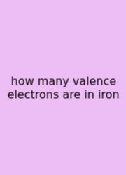 How Many Valence Electrons Are In Iron
