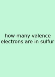 How Many Valence Electrons Are In Sulfur