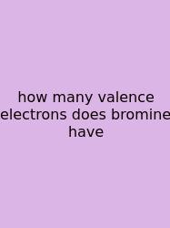 How Many Valence Electrons Does Bromine Have
