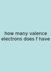 How Many Valence Electrons Does F Have