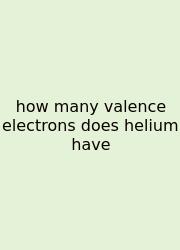 How Many Valence Electrons Does Helium Have