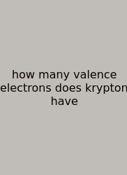 How Many Valence Electrons Does Krypton Have