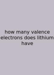 How Many Valence Electrons Does Lithium Have